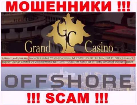 Grand Casino - это противозаконно действующая контора, которая спряталась в оффшорной зоне по адресу 25 Voukourestiou, NEPTUNE HOUSE, 1st floor, Flat 11, 3045, Limassol, Cyprus